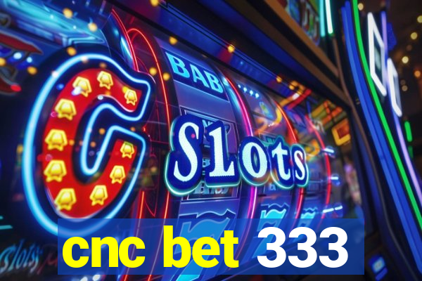 cnc bet 333